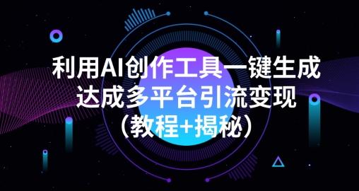 利用AI创作工具一键生成多平台引流变现（教程+揭秘）-网创资源