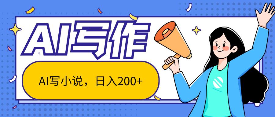 AI智能一键写小说，日入200+，不限制人群新手小白均可操作-网创资源