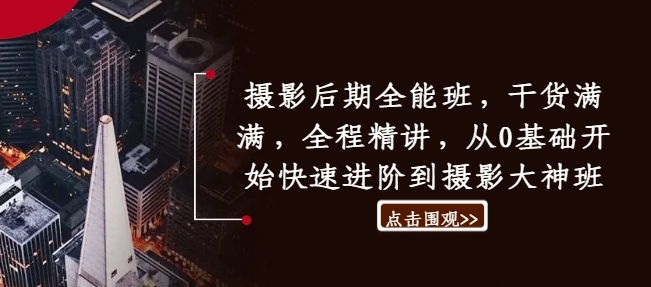 摄影后期全能班，干货满满，全程精讲，从0基础开始快速进阶到摄影大神班-网创资源