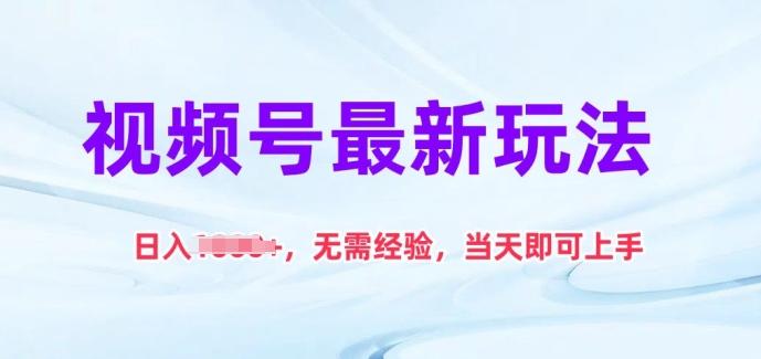 视频号最新玩法，日入1k+，无需经验，当天即可上手【揭秘】-网创资源