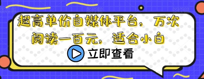 超高单价自媒体平台，万次阅读一百元，适合小白-网创资源