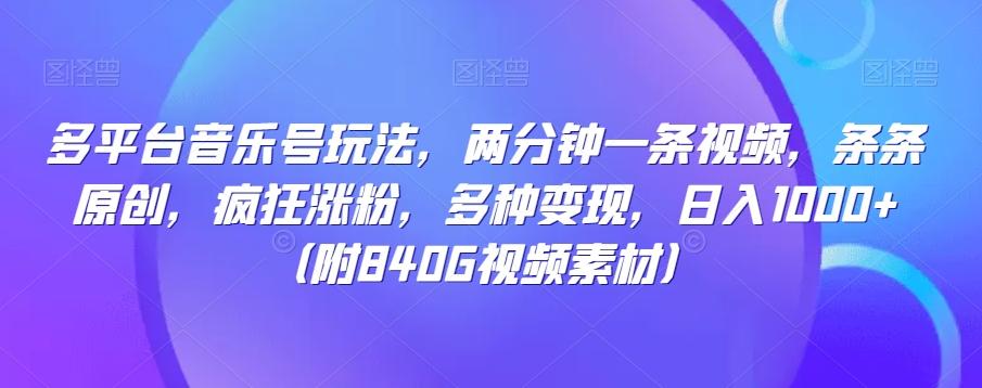 多平台音乐号玩法，两分钟一条视频，条条原创，疯狂涨粉，多种变现，日入1000+-网创资源