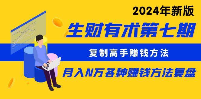 (9460期)生财有术第七期：复制高手赚钱方法 月入N万各种方法复盘(更新到24年0313)-网创资源