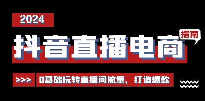抖音直播电商运营必修课，0基础玩转直播间流量，打造爆款(29节)-网创资源
