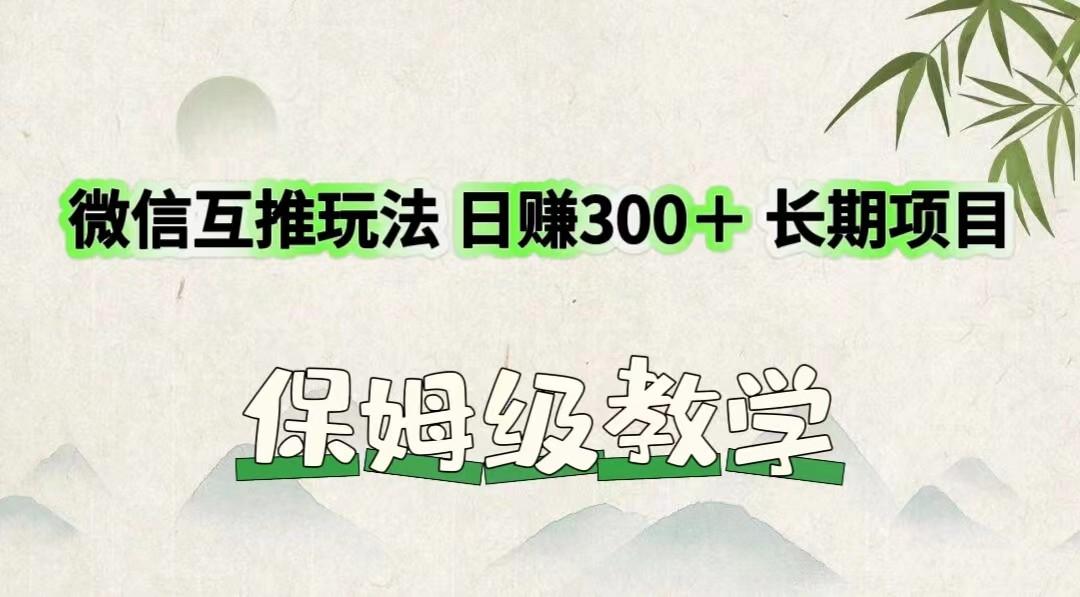 微信互推玩法 日赚300＋长期项目 保姆级教学-网创资源