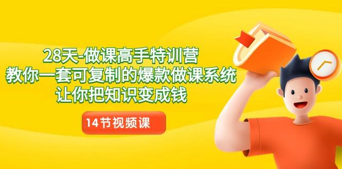 28天-做课高手特训营，教你一套可复制的爆款做课系统，让你把知识变成钱-网创资源