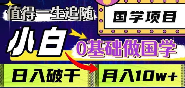 值得一生追随的国学项目，长期饭票，小白也可0基础做国学，日入3000，月入10W+【揭秘】-网创资源