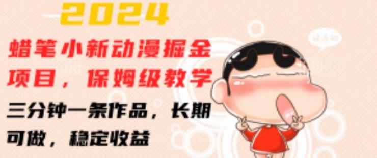 2024蜡笔小新动漫掘金项目，保姆级教学，三分钟一条作品，长期可做，稳定收益 【揭秘】-网创资源