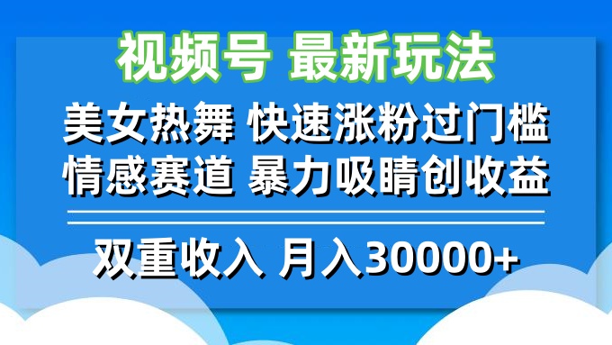 视频号最新玩法 美女热舞 快速涨粉过门槛 情感赛道  暴力吸睛创收益-网创资源