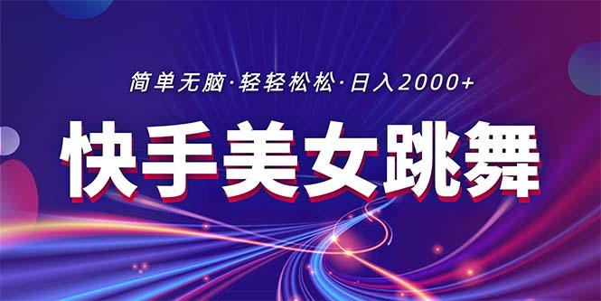 最新快手美女跳舞直播，拉爆流量不违规，轻轻松松日入2000+-网创资源