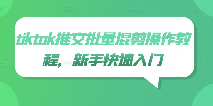 tiktok推文批量混剪操作教程，新手快速入门-网创资源