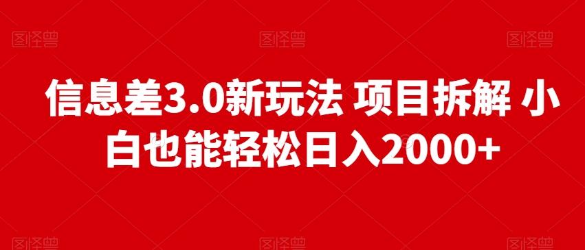信息差3.0新玩法项目拆解小白也能轻松日入2000+-网创资源