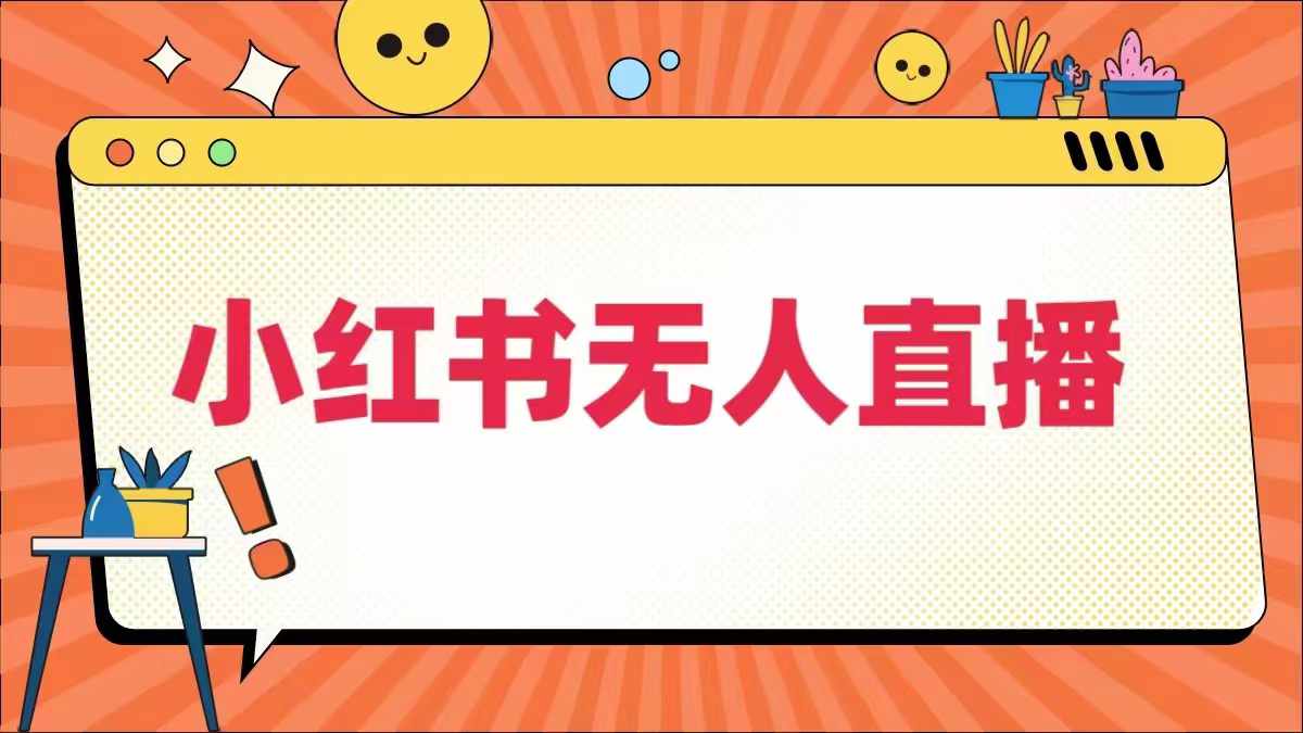 小红书无人直播，​最新小红书无人、半无人、全域电商-网创资源
