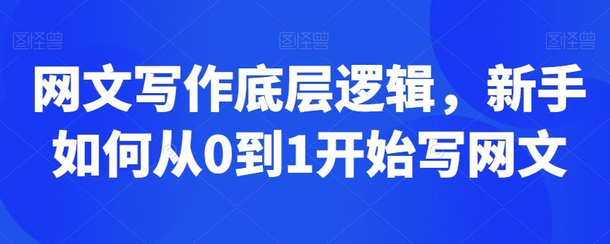 网文写作底层逻辑，新手如何从0到1开始写网文-网创资源