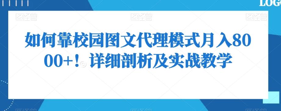 如何靠校园图文代理模式月入8000+！详细剖析及实战教学【揭秘】-网创资源