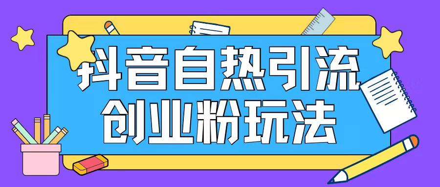 抖音引流创业粉自热玩法日引200+精准粉-网创资源