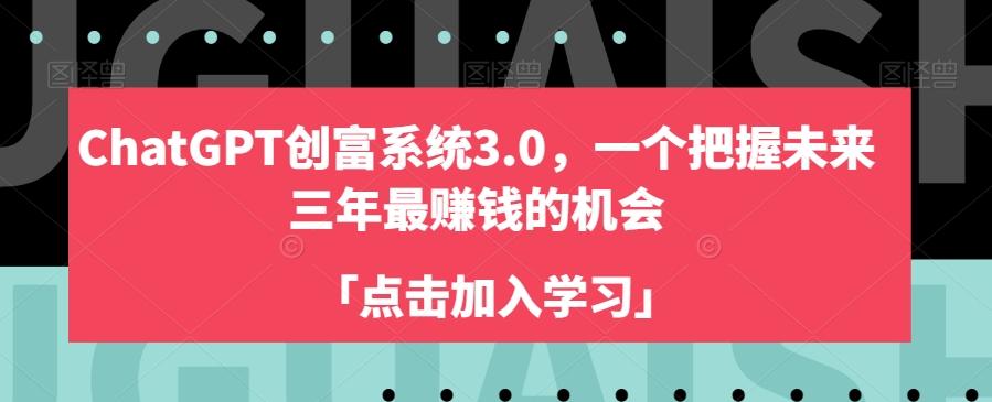 ChatGPT创富系统3.0，一个把握未来三年最赚钱的机会-网创资源