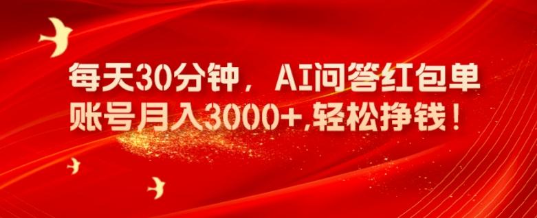 每天30分钟，AI问答红包单账号月入3000+,轻松挣钱！-网创资源