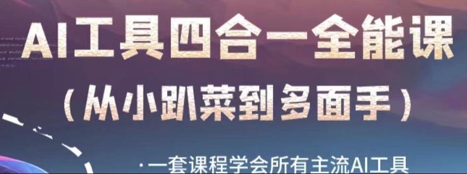 AI工具全能课，一套课程学会所有主流AI工具，从AI领域的小趴菜蜕变成AI技能多面手-网创资源