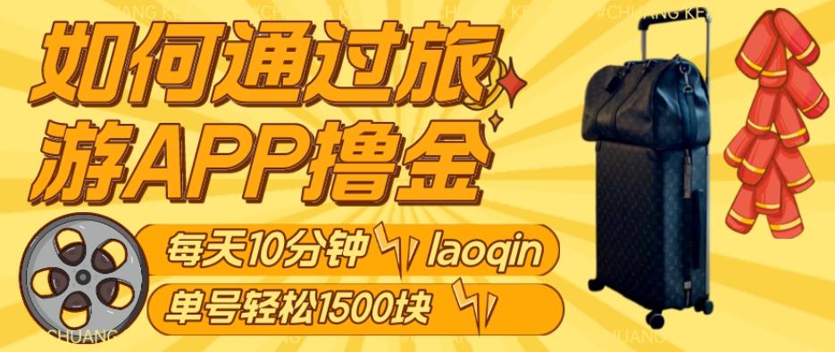 如何通过旅游APP撸金，每天10分钟，傻瓜式操作单号1500+-网创资源