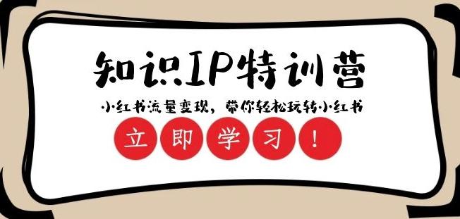 知识IP特训营 ：小红书-流量变现，带你轻松玩转小红书（23节视频课）-网创资源