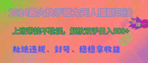 2024最火快手磁力无人播剧玩法，解放双手日入500+-网创资源