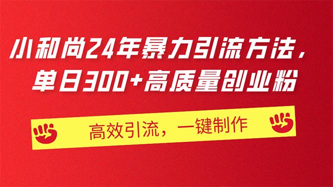AI小和尚24年暴力引流方法，单日300+高质量创业粉，高效引流，一键制作-网创资源