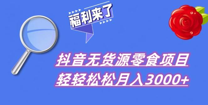 抖音项目分享，无货源零食搬运，小白直接上手！-网创资源