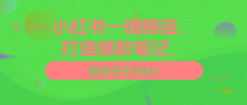 (9673期)小红书一键搬运，打造爆款笔记，轻松日引300+-网创资源