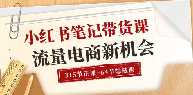 小红书-笔记带货课【6月更新】流量 电商新机会 315节正课+64节隐藏课-网创资源