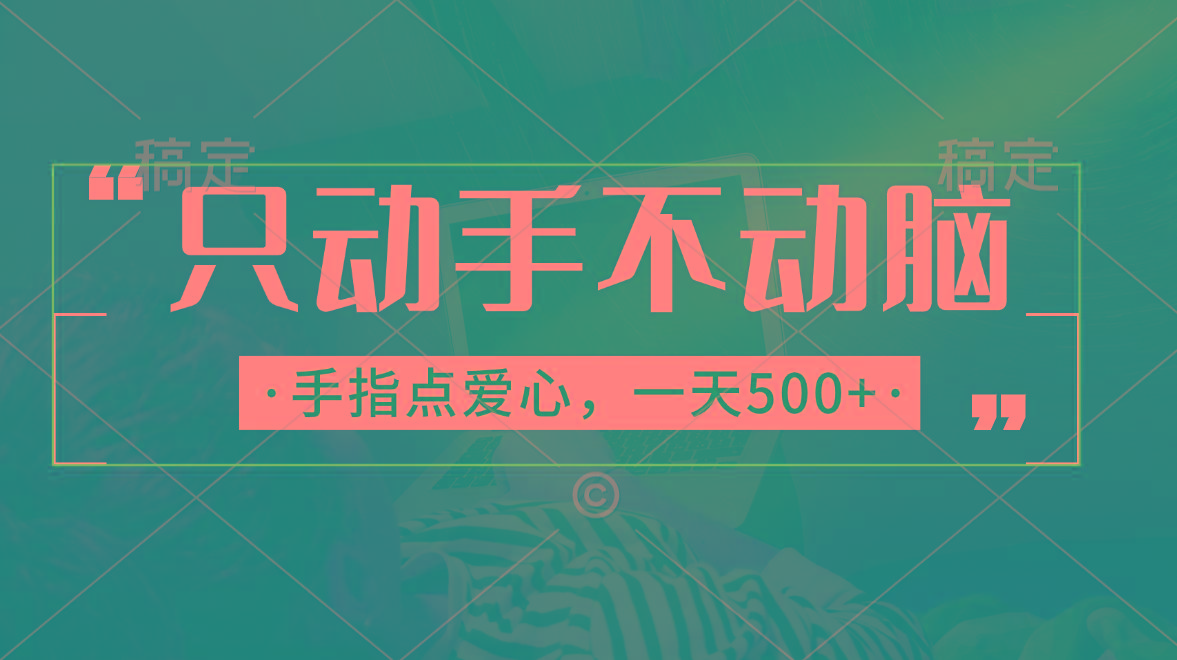 只动手不动脑，手指点爱心，每天500+-网创资源