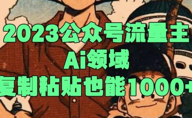 2023公众号流量主Ai领域，复制粘贴也能1000-网创资源