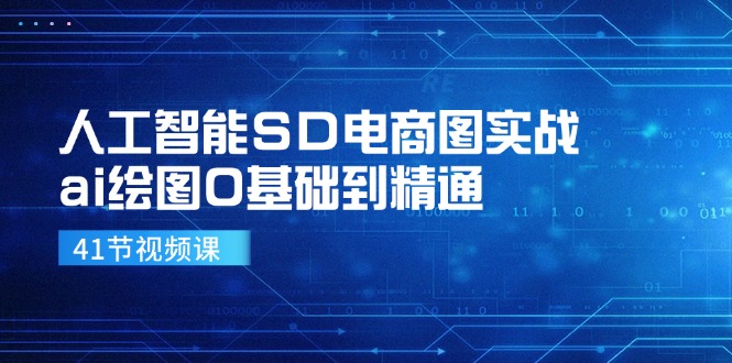 人工智能SD电商图实战，ai绘图0基础到精通(41节视频课-网创资源