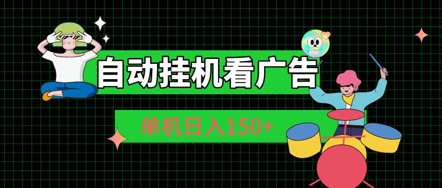 自动挂机看广告 单机日入150+-网创资源