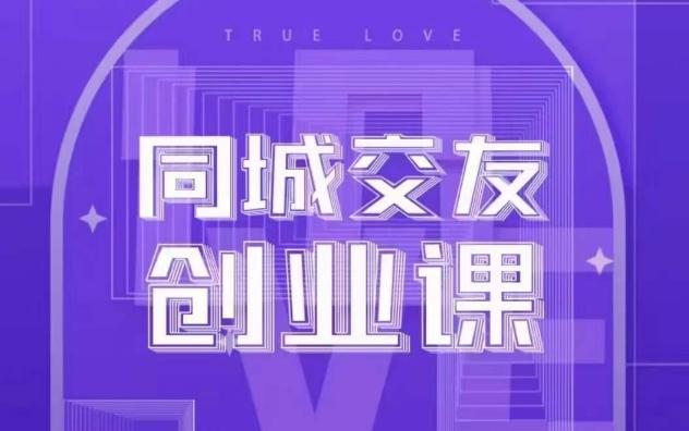 同城交友创业课，和你分享如何在你的城市，进行一场同城交友创业-网创资源