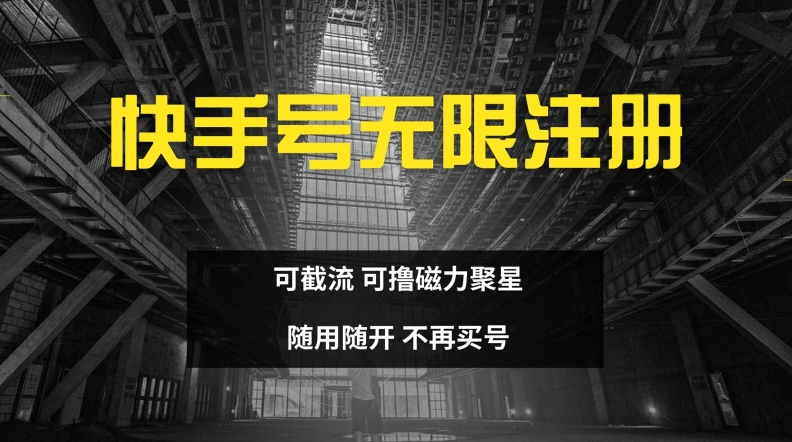 快手无限注册，可截流，可撸磁力聚星，随用随开，不再买号【揭秘】-网创资源