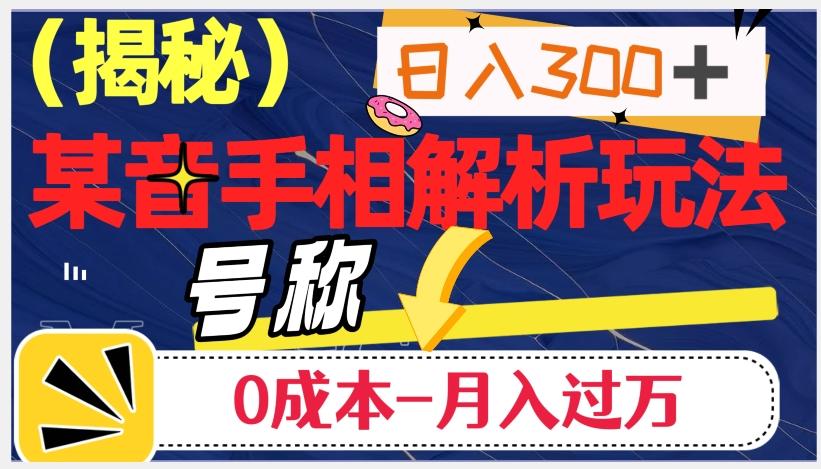 日入300+的，抖音手相解析玩法，号称0成本月入过万（揭秘）-网创资源