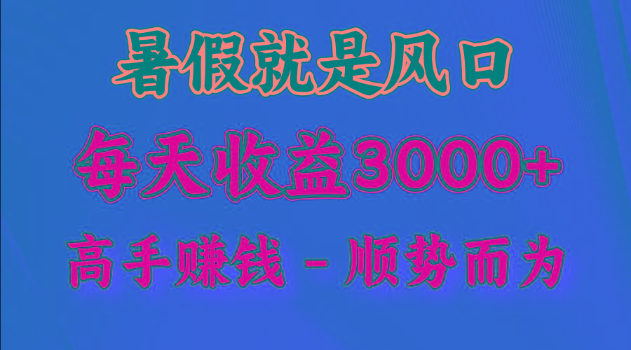 一天收益2500左右，赚快钱就是抓住风口，顺势而为！暑假就是风口，小白当天能上手-网创资源