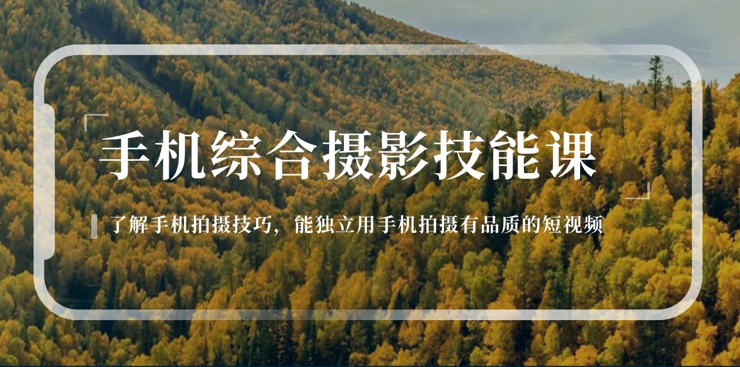 手机综合摄影技能课：学习手机拍摄技巧，用手机拍摄有品质短视频-126节-网创资源