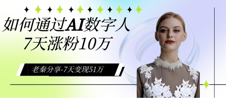 AI数字人、每天10分钟单账号7天涨粉10万、7天变现51万-网创资源