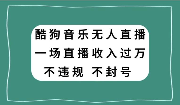 酷狗音乐无人直播，一场直播收入过万，可批量做-网创资源