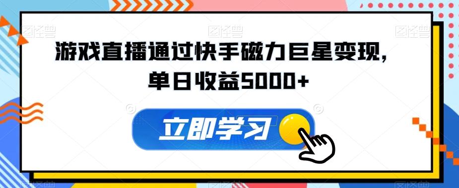 游戏直播通过快手磁力巨星变现，单日收益5000+-网创资源