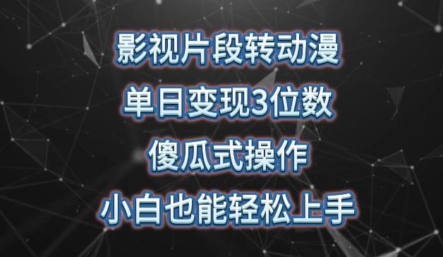 影视片段转动漫，单日变现3位数，暴力涨粉，傻瓜式操作，小白也能轻松上手【揭秘】-网创资源