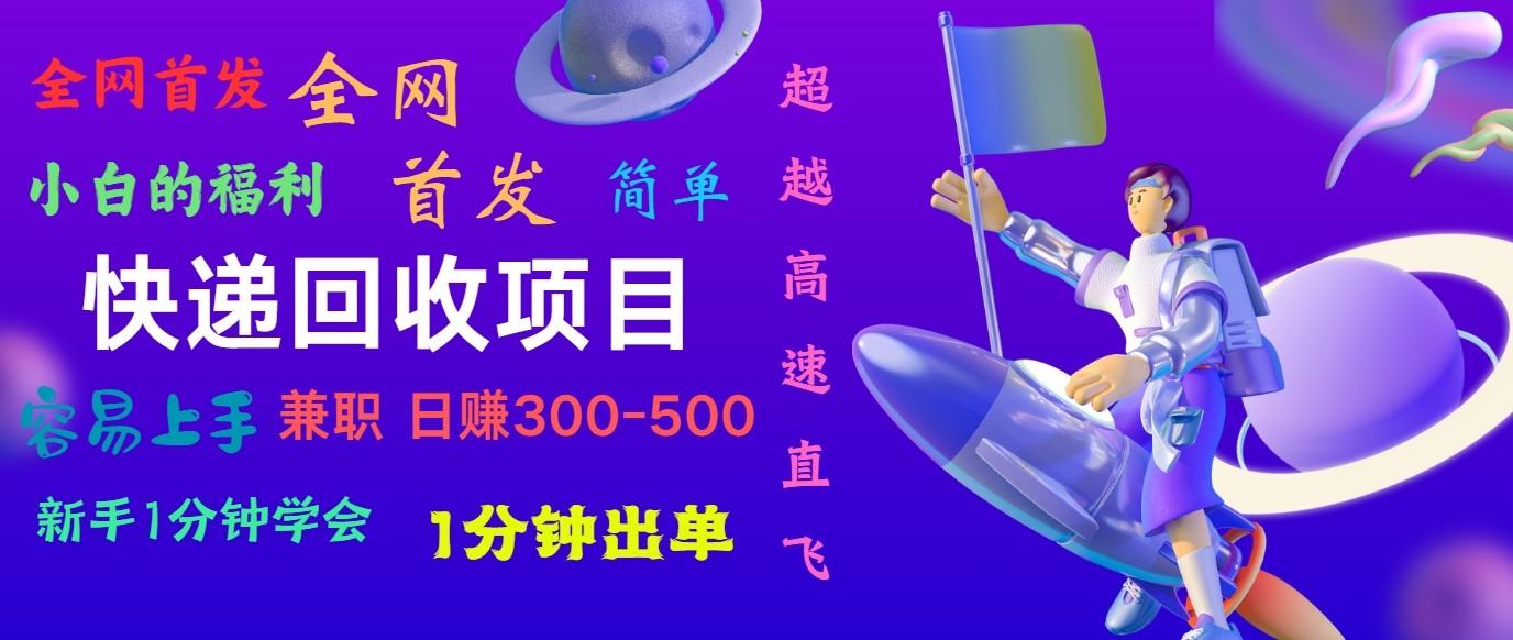快递回收项目，小白一分钟学会，一分钟出单，可长期干，日赚300~800-网创资源