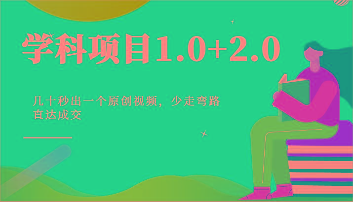 学科项目1.0+2.0：几十秒出一个原创视频，少走弯路直达成交！-网创资源