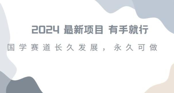 2024超火国学项目，小白速学，月入过万，过个好年【揭秘】-网创资源