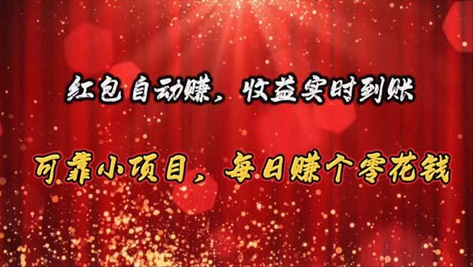 红包自动赚，收益实时到账 可靠小项目，每日赚个零花钱-网创资源