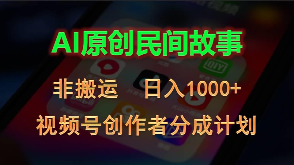 2024视频号创作者分成计划，AI原创民间故事，非搬运，日入1000+-网创资源