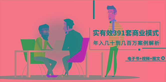 (9607期)真实有效391套商业模式，年入几十到几百万案例解析(电子书+视频+图文)-网创资源
