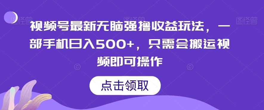 视频号最新无脑强撸收益玩法，一部手机日入500+，只需会搬运视频即可操作-网创资源